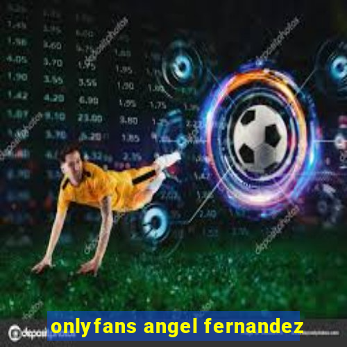 onlyfans angel fernandez